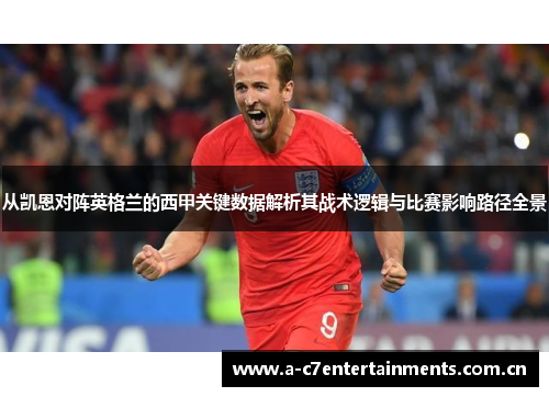 从凯恩对阵英格兰的西甲关键数据解析其战术逻辑与比赛影响路径全景